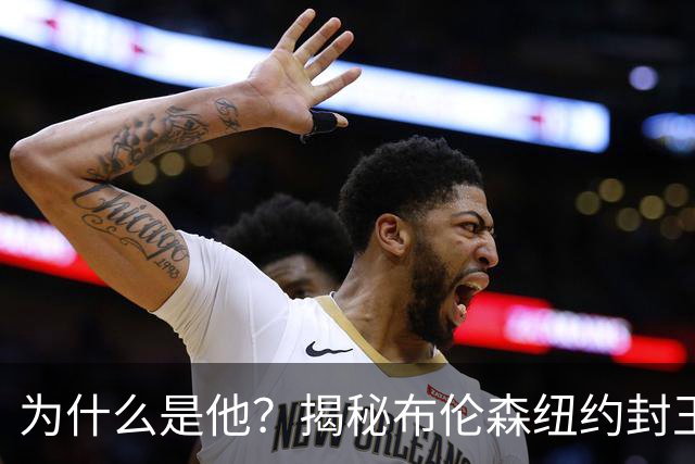为什么是他？揭秘布伦森纽约封王之路 有他才有尼克斯53年首冠